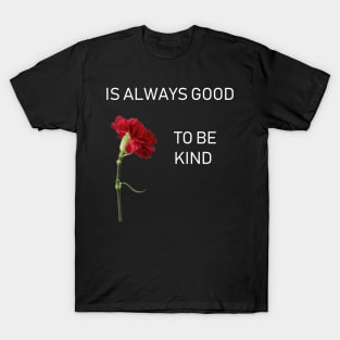 IS ALWAYS GOOD TO BE KIND T-Shirt